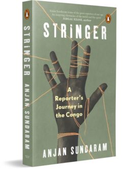 Stringer : A Reporters Journey In the Congo – Anjan Sundaram