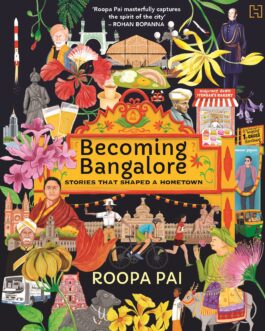 Becoming Bangalore: Stories that shaped A Hometown – Roopa Pai