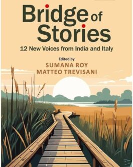 Bridge Of Stories : 12 New Voices from India and Italy – Edited by Sumana Roy, Matteo Trevisani (A Bilingual Anthology)