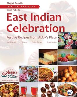 East Indian Celebration : Festive Recipes from Abby’s Plate – Abigail Rebello & Sarah Rebello