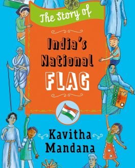 The Story of India’s National Flag – Kavitha Mandana