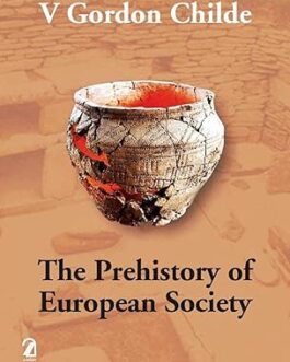 The Prehistory of European Society – V Gordon Childe