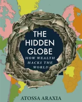 The Hidden Globe : How wealth Hacks The World – Atossa Araxia Abrahamian