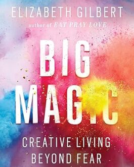 Big Magic : Creative Living Beyond Fear – Elizabeth Gilbert