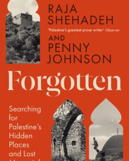 Forgotten : Searching for Palestine’s Hidden places and lost Memorials – Raja Shehadeh and Penny Johnson