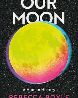 Our Moon : A Human History – Rebecca Boyle