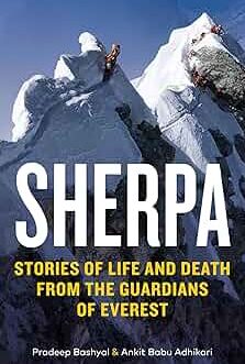 Sherpa : Stories of Life And Death From the Guardians of Everest – Pradeep Bashyal & Ankit Babu Adhikari