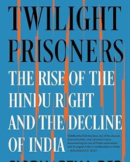 Twilight Prisoners : The Rise of the hindu right and the decline of India – Siddhartha Deb