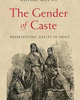 The Gender of Caste : Representing Dalits In Print – Charu Gupta