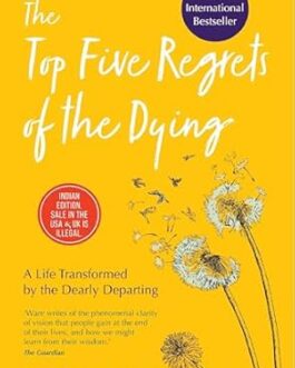 The Top Five Regrets of the Dying  – Bronnie Ware