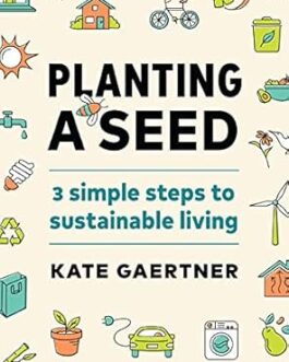 Planting a Seed : 3 Simple steps to sustainable living – Kate Gaertner