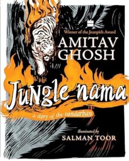 Jungle Nama : a story of the sundarban – Amitav Gosh , illuminated by Salman Toor