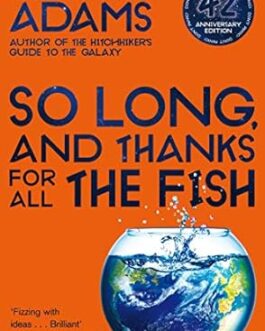 So Long , And Thanks for All the Fish – Douglas Adams