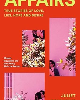 Affairs : True Stories of Love, Lies, Hope and Desire – Juliet Rosenfeld