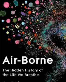 Air Borne : THe Hidden History of the Life We Breathe – Carl Zimmer