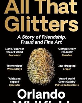 All That Glitters : A story of Friendship, Fraud and Fine Art – Orlando Whitfield