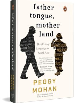 Father tongue , mother land : The Birth of Language in South Asia – Peggy Mohan