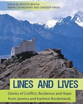 Lines And Lives : Stories Of Conflict, Resilience and Hope from Jammu and Kashmir Boderlands – Edited by Mohita Bhatia, Rekha Chowdhary and Sandeep Singh
