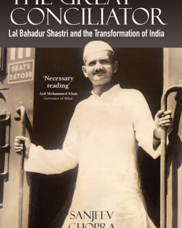 The Great Conciliator : Lal Bahadur Shastri and the Transformation  of India – Sanjeev Chopra (Hardcover)