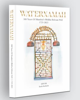 Waternamah : 300 Years of Mumbai’s Bhikha Behram Well 1725-2025 – Editor Bachi karkaria