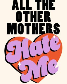 All the other mothers Hate me – Sarah Harman