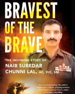 Bravest of the Brave : the inspiring story Naib Subedar chunni lal – LT gen. Satish Dua