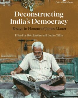 Deconstructing India’s Democracy : Essays in Honour of James Manor – Edited by Rob Jenkins and Louise Tillin