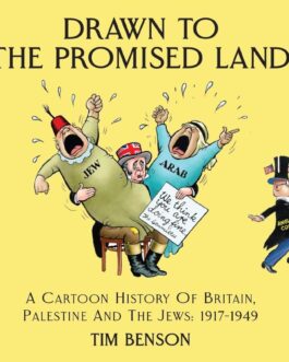 Drawn to The Promised Land : Cartoon history of Britain, Palestine and The Jews(1917 – 1949) – Tim Benson