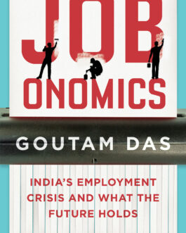 Jobonomics : India’s Employment Crisis And What The Future Holds – Goutam Das
