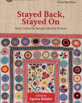 Stayed Back, Stayed On : Short Stories by Bengali Muslim Writers
