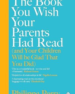 The Book You wish your Parents had read (and your children will be glad that you read) – Philippa Perry