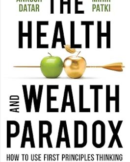 The Health and Wealth Paradox: How to use first principles thinking to achieve both – Ankush Datar and Mihir Patki