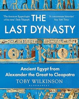 The Last Dynasty : Ancient Egypt from Alexander the great cleopatra – Toby Wilkinson