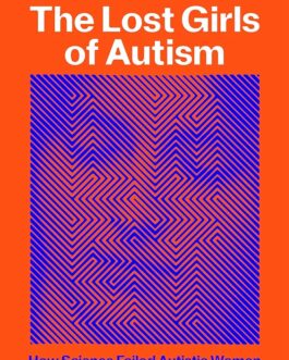 The Lost Girls: How science Failed Autistic Women and the new research that’s Changing the story – Gina Rippon