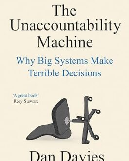 The Unaccountability machine : Why big systems make terrible decisions – Dan Davies