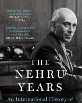 The Nehru Years : An International history of Indian Non alignment – Swapna Kona Nayudu