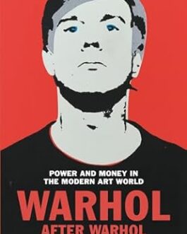 Warhol After Warhol : Power And Money In The Modern Art World – Richard Dorment