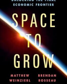 Space To Grow : Unlocking The Final Economic Frontier – Matthew Weinzierl, Brendan Rosseau