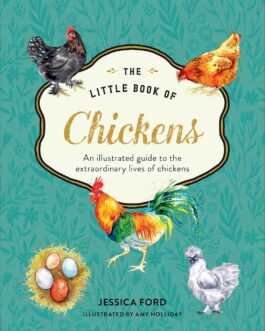 The Little Book of Chickens : An Illustrated Guide to the Extraordinary Lives of Chickens – Jessica Ford