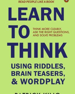 Learn to Think : Using Riddles, Brain Teasers , & Wordplay – Patrick King