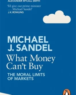 What Money Can’t Buy : The moral limits of markets – Michael J. Sandel
