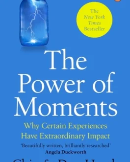 The Power of Moments : Why certain experiences have extraordinary impact – Chip & Dan Heath
