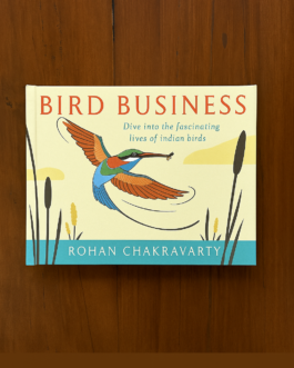 Bird Business : Dive into the fascinating lives of Indian Birds – Rohan Chakravarty