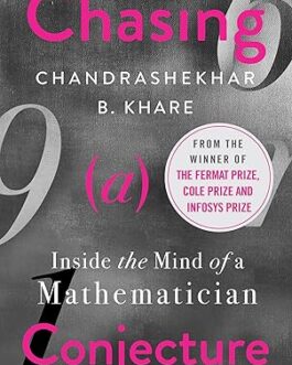 Chasing a Conjecture : Inside the mind of a Mathematician – Chandrashekhar B. Khare