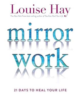 Mirror Work : 21 Days to heal your life – Louise Hay