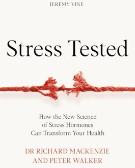 Stress Tested : How the new science of Stress Hormones Can Transform Your Health – Dr Richard Mackenzie and Peter Walker