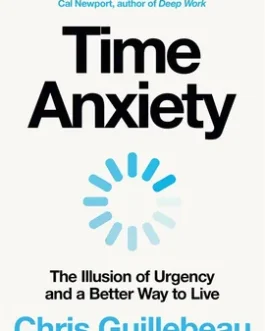 Time Anxiety : The Illusion of Urgency and a Better Way to Live – Chris Guillebeau