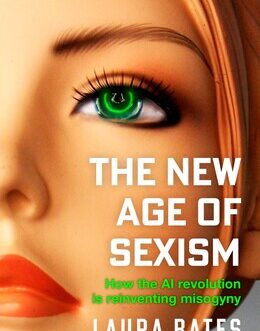 The New Age of Sexism : How the AI revolution is reinventing misogyny – Laura Bates