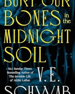 Bury Our Bones in the Midnight Soil – V.E. Schwab