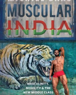 Muscular India : Masculinity, Mobility & the New Middle class – Michiel Baas